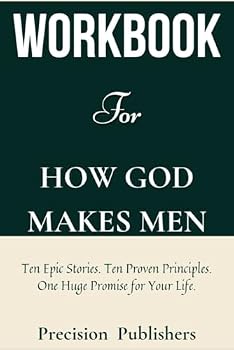 Workbook for How God Makes Men: Ten Epic Stories. Ten Proven Principles. One Huge Promise for Your Life