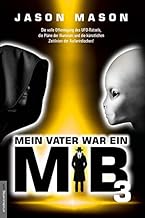Mein Vater war ein MiB - Band 3: Die volle Offenlegung des UFO-Rätsels, die Pläne der Illuminati und die künstlichen Zeitlinien der Außerirdischen!