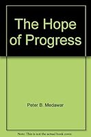 The Hope of Progress: A Scientist Looks at Problems in Philosophy, Literature and Science by Peter B. Medawar B01FGIKW9E Book Cover