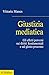 Giustizia Mediatica. Gli Effetti Perversi Sui Diritti Fondamentali E Sul Giusto Processo - 3