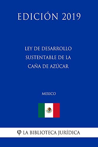 Ley de Desarrollo Sustentable de la Caña de Azúcar (México) (Edición 2019) (Spanish Edition)