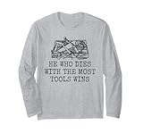 He Who Dies with The Most Tools Wins Lustiges Design Langarmshirt