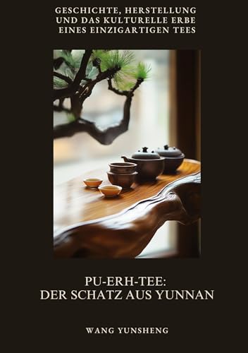 Pu-Erh-Tee: Der Schatz aus Yunnan: Geschichte, Herstellung und das kulturelle Erbe eines einzigartigen Tees