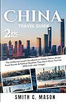 China Travel Guide 2025: The Unfiltered Local's Handbook to Hidden Gems, Street Food Secrets & Political Realities They Don't Show Tourists (With Full-color image) B0F66S6LQV Book Cover