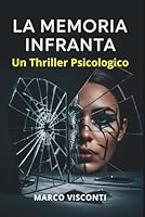 LA MEMORIA INFRANTA: Un Thriller Psicologico. Segreti d'infanzia e incubi svelati. Quando il passato non ti lascia andare, la verità è un labirinto della mente. (Italian Edition) B0FD7YPP1R Book Cover