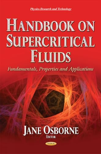 Handbook on Supercritical Fluids: Fundamentals, Properties and Applications (Physics Research and Technology)