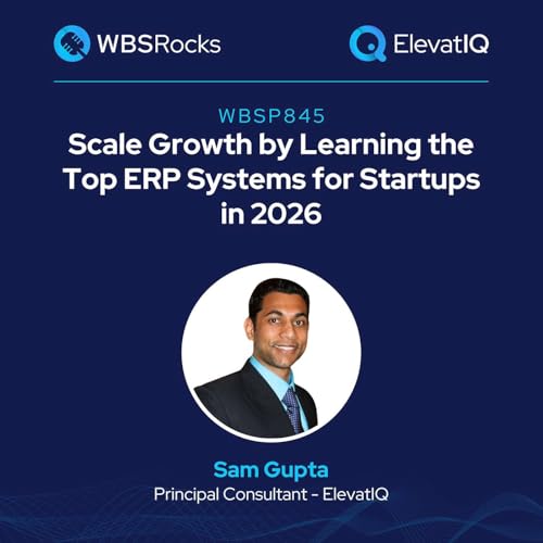 WBSP845: Scale Growth by Learning the Top ERP Systems for Startups in 2026 w/ Sam Gupta