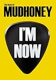Mudhoney - I'm Now: The Story Of Mudhoney