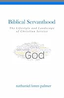 Biblical Servanthood: The Lifestyle And Landscape Of Christian Service 1434810291 Book Cover