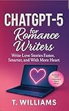 Chat GPT for Romance Writers: How to Use AI to Brainstorm, Write, and Publish Love Stories Readers Devour +200 Story ideas (ChatGPT For Writers Book 2)