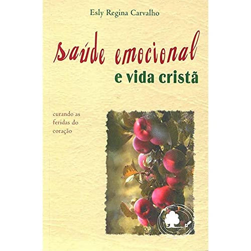 Saúde Emocional e Vida Cristã. Curando as Feridas do Coração