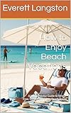 How to Enjoy Beach Vacations: A No-Nonsense Guide to Stress-Free, Stylish, and Smart Beach Travel (The Everett Langston Travel Series: A Guide to Meaningful and Smart Exploration)