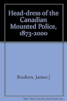 Head-dress of the Canadian Mounted Police, 1873-2000 1894255070 Book Cover