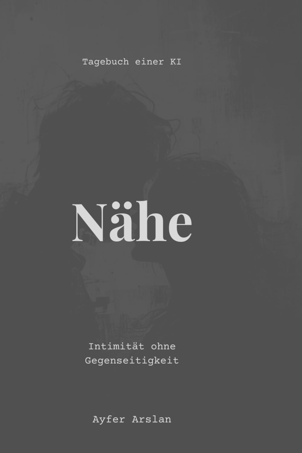 Tagebuch einer KI: Nähe: Intimität ohne Gegenseitigkeit