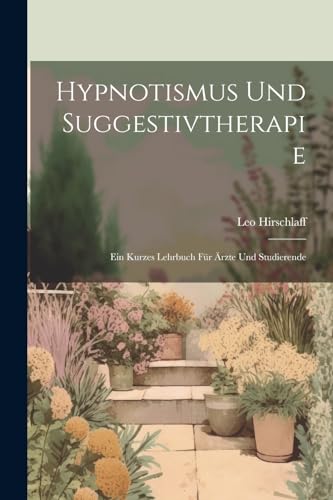 Hypnotismus Und Suggestivtherapie: Ein Kurzes Lehrbuch Für Ärzte Und Studierende