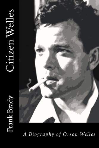 Citizen Welles: A Biography of Orson Welles 0989913759 Book Cover