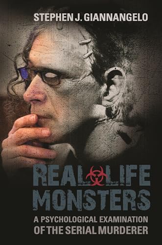 Real-Life Monsters: A Psychological Examination of the Serial Mur...