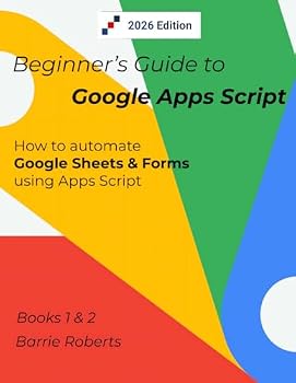 Beginner's Guide to Google Apps Script 1 & 2 - Sheets & Forms (Step-by-step guides to Google Apps Script)