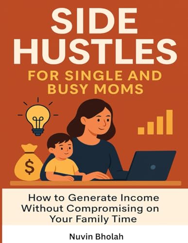 Side Hustles for Single and Busy Moms: How to Generate Income Wit...