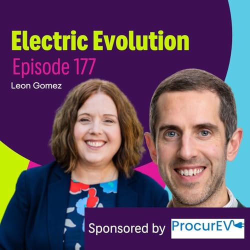 Episode 177: Liz Allan and Leon Gomez - Making EV Procurement Work for a Growing Market.