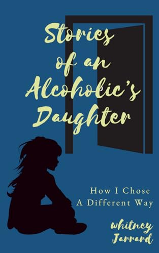 Stories of an Alcoholic's Daughter: How I Chose a Different Way