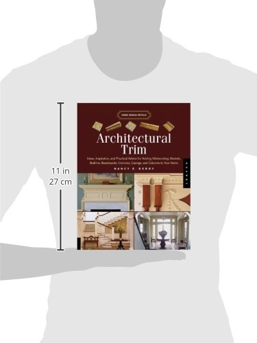 Architectural Trim: Ideas, Inspiration And Practical Advice For Adding Wainscoting, Mantels, Built-Ins, Baseboards, Cornices, Castings And Columns To Your Home (Home Design Details) #TOP1