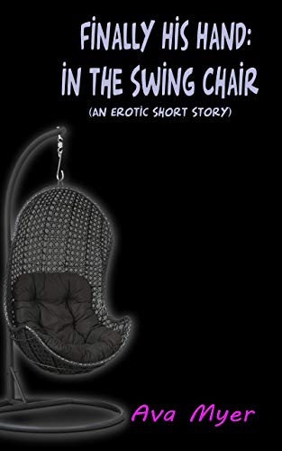 Finally His Hand: In The Swing Chair (An Erotic Short Story)