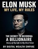 Elon Musk: My Life, My Rules – The Secret to Becoming a Billionaire
