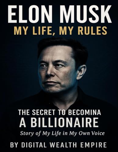 Elon Musk: My Life, My Rules – The Secret to Becoming a Billionaire