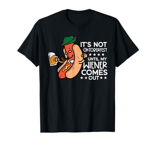 It's Not Oktoberfest Until My Wiener Comes Out Funny Men T-Shirt