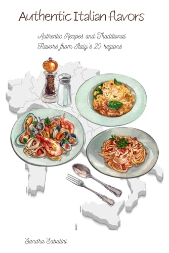 Authentic Italian Flavors: Authentic Recipe And Traditional Flavors From Italy'S 20 Regions