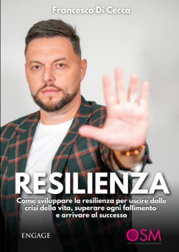 RESILIENZA: Come sviluppare la resilienza per uscire dalle crisi della vita, superare ogni fallimento e arrivare al successo