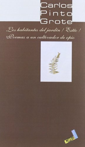 Los habitantes del jardín ; Estío ; Poemas de un cultivador de opio (Biblioteca Pinto Grote)