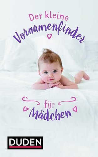 Der kleine Vornamenfinder für Mädchen: 2000 Vornamen und ihre Bedeutung (Duden - Namenbücher)