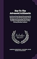 Key To The Advanced Arithmetic: (california State Series) Containing Full Solutions To All Of The Examples, With An Appendix Containing The Answers To ... Examples In The Primary Number Lessons 1343114004 Book Cover