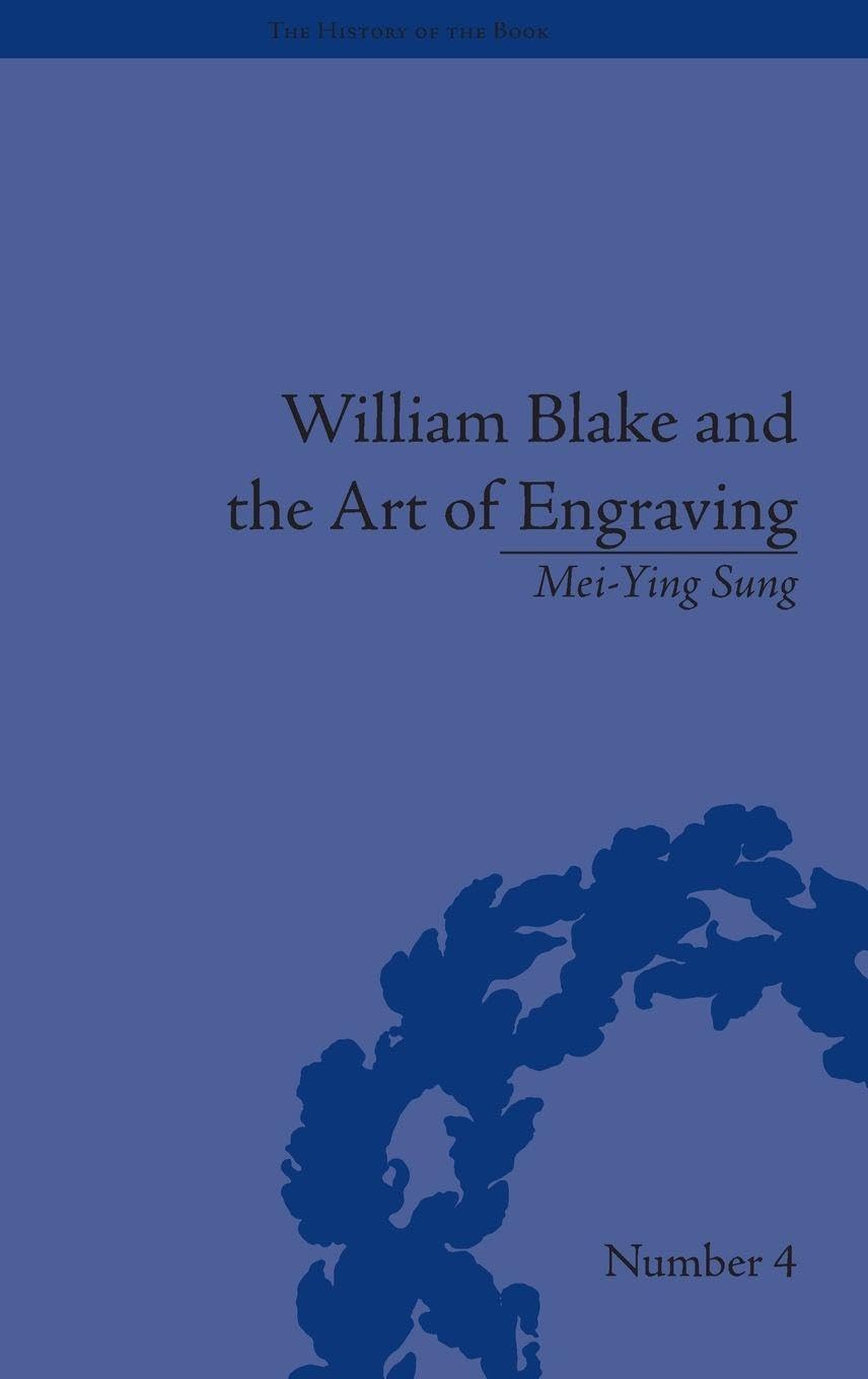 William Blake and the Art of Engraving (The History of the Book)