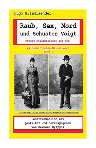 Raub, Sex, Mord und Schuster Voigt: Krasse Strafprozesse aus dem wilhelminischen Kaiserreich (German Edition)