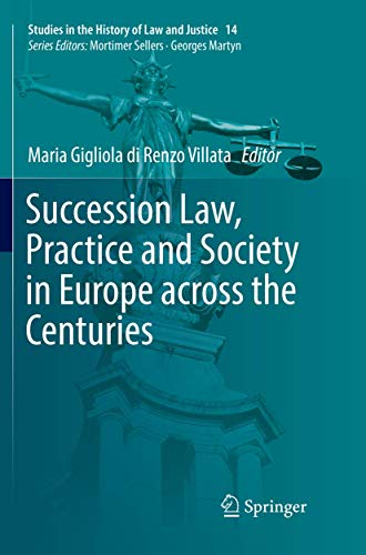 Succession Law, Practice and Society in Europe across the Centuries (Studies in the History of Law and Justice, 14)