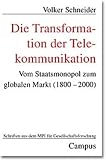 Die Transformation der Telekommunikation: Vom Staatsmonopol zum globalen Markt (1800-2000) (Schriften aus dem MPI für Gesellschaftsforschung)
