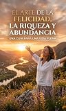 arteteca età  EL ARTE DE LA FELICIDAD, LA RIQUEZA Y LA ABUNDANCIA, UNA GUIA PARA UNA VIDA PLENA. (Spanish Edition)