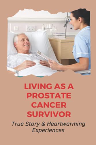 Living As A Prostate Cancer Survivor: True Story & Heartwarming Experiences: Inspirational Cancer St