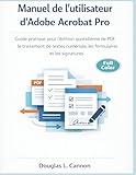 Manuel de l'utilisateur d'Adobe Acrobat Pro: Guide pratique pour l'édition quotidienne de PDF, le traitement de textes numérisés, les formulaires et les signatures (French Edition)