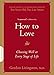 How to Love: Choosing Well at Every Stage of Life