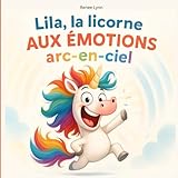  Lila, la licorne aux émotions arc-en-ciel - Livre illustré pour les enfants de 4 à 8 ans + Une histoire tendre et magique sur les émotions.