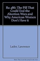 Ru486: The Pill That Could End the Abortion Wars and Why American Women Don't Have It