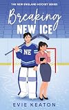 Breaking New Ice: A Grumpy Sunshine Hockey Romance (New England Hockey Book 1)