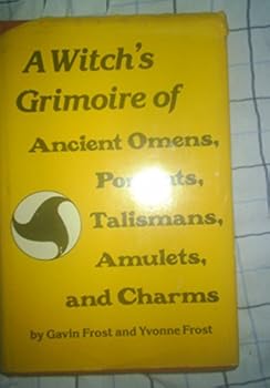 A Witch's Grimoire of Ancient Omens, Portents, Talismans, Amulets, and Charms