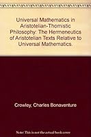 Universal Mathematics in Aristotelian-Thomistic Philosophy: The Hermeneutics of Aristotelian Texts Relative to Universal Mathematics 0819110108 Book Cover
