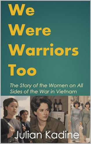We Were Warriors Too: The Story of the Women on All Sides of the War in Vietnam (America in Vietnam Book 2)
