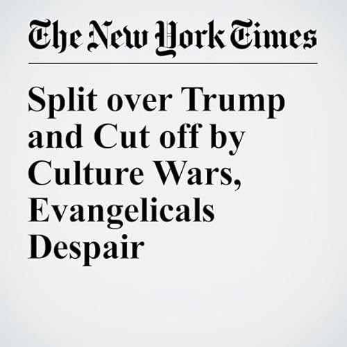 Split over Trump and Cut off by Culture Wars, Evangelicals Despair cover art